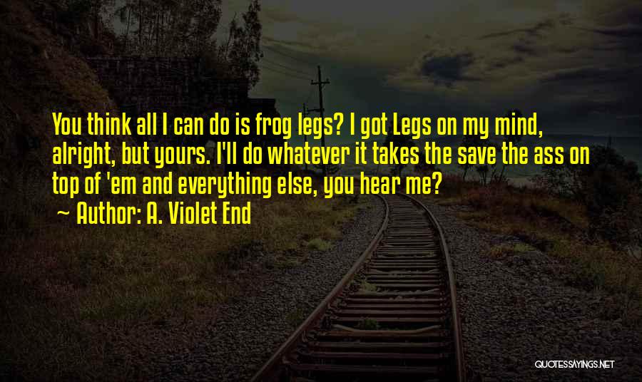 A. Violet End Quotes: You Think All I Can Do Is Frog Legs? I Got Legs On My Mind, Alright, But Yours. I'll Do