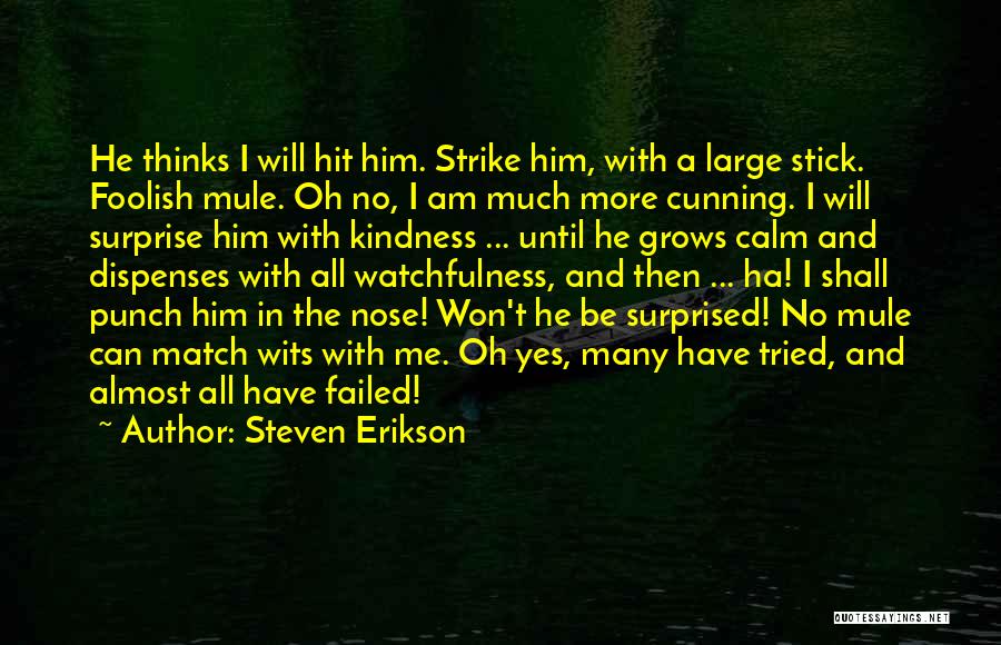 Steven Erikson Quotes: He Thinks I Will Hit Him. Strike Him, With A Large Stick. Foolish Mule. Oh No, I Am Much More