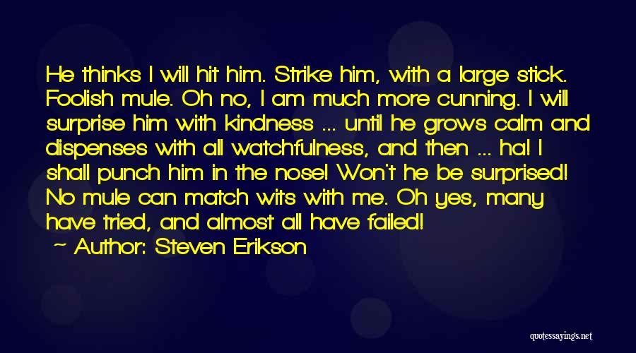 Steven Erikson Quotes: He Thinks I Will Hit Him. Strike Him, With A Large Stick. Foolish Mule. Oh No, I Am Much More