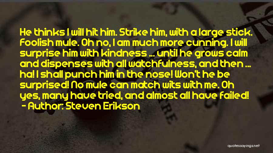 Steven Erikson Quotes: He Thinks I Will Hit Him. Strike Him, With A Large Stick. Foolish Mule. Oh No, I Am Much More