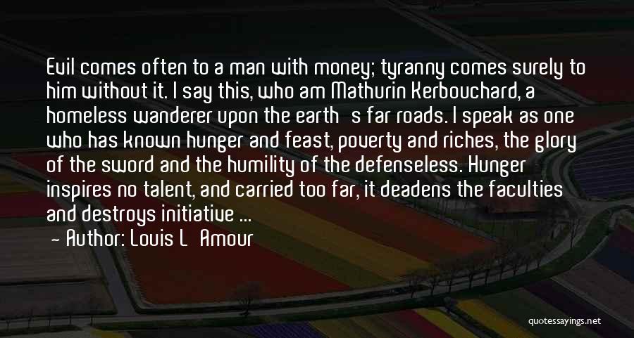 Louis L'Amour Quotes: Evil Comes Often To A Man With Money; Tyranny Comes Surely To Him Without It. I Say This, Who Am