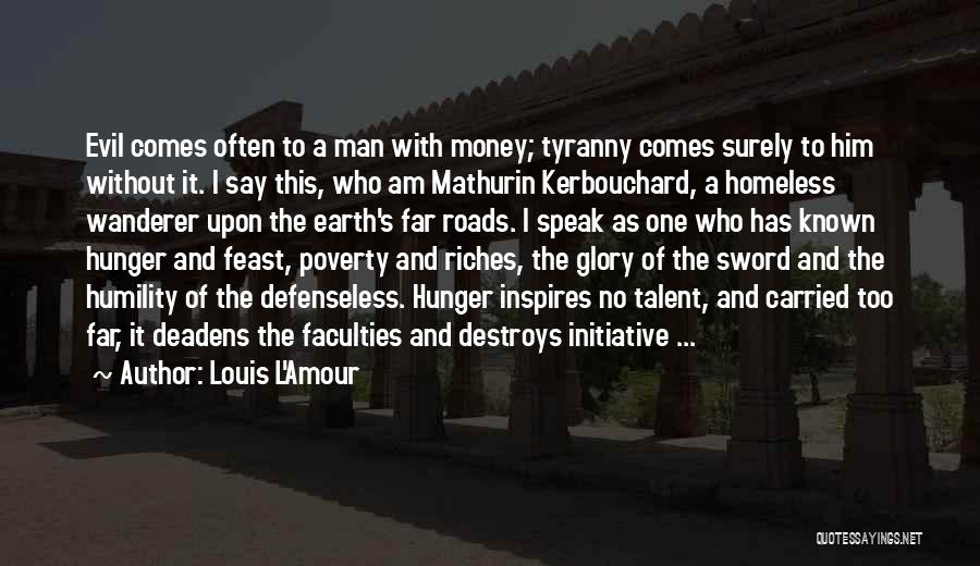 Louis L'Amour Quotes: Evil Comes Often To A Man With Money; Tyranny Comes Surely To Him Without It. I Say This, Who Am