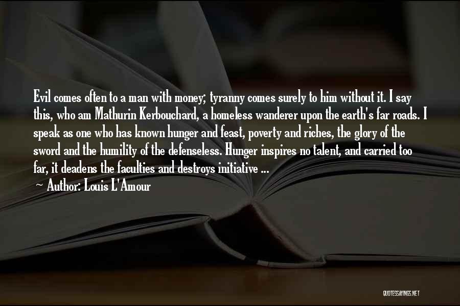 Louis L'Amour Quotes: Evil Comes Often To A Man With Money; Tyranny Comes Surely To Him Without It. I Say This, Who Am