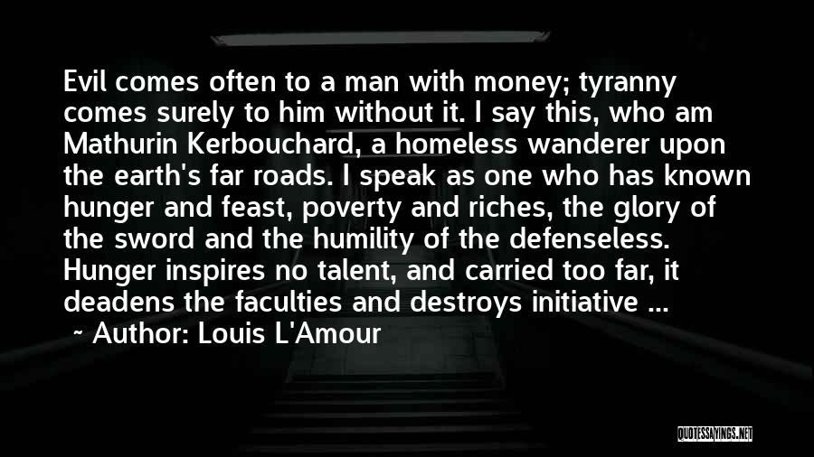 Louis L'Amour Quotes: Evil Comes Often To A Man With Money; Tyranny Comes Surely To Him Without It. I Say This, Who Am