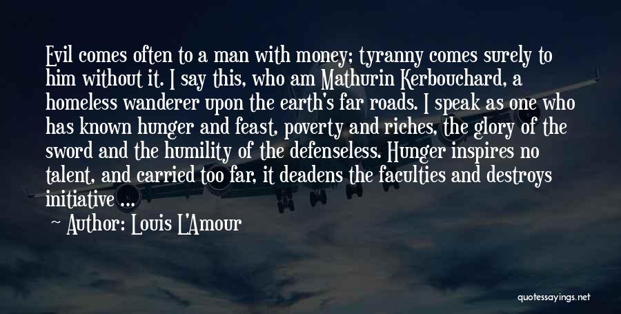 Louis L'Amour Quotes: Evil Comes Often To A Man With Money; Tyranny Comes Surely To Him Without It. I Say This, Who Am