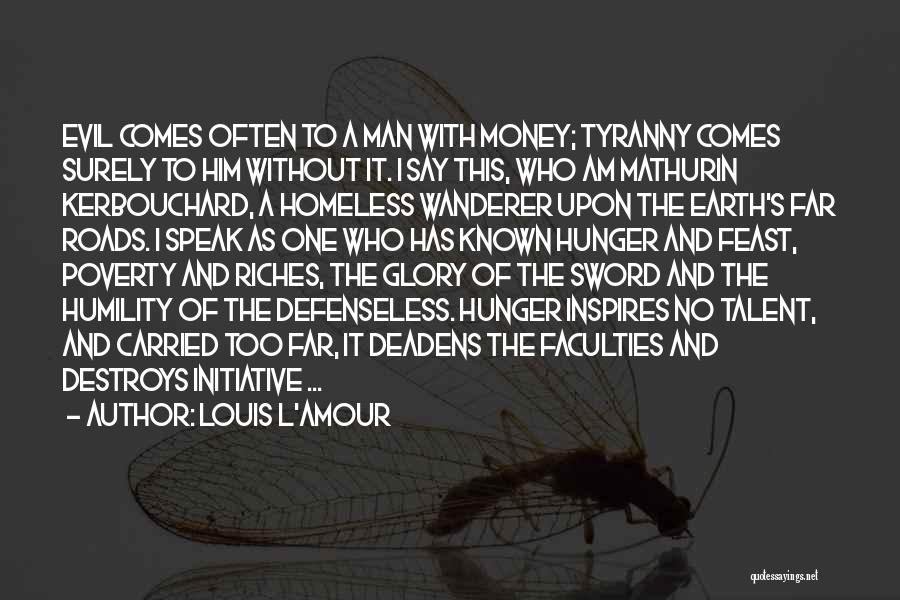 Louis L'Amour Quotes: Evil Comes Often To A Man With Money; Tyranny Comes Surely To Him Without It. I Say This, Who Am