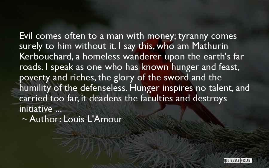 Louis L'Amour Quotes: Evil Comes Often To A Man With Money; Tyranny Comes Surely To Him Without It. I Say This, Who Am