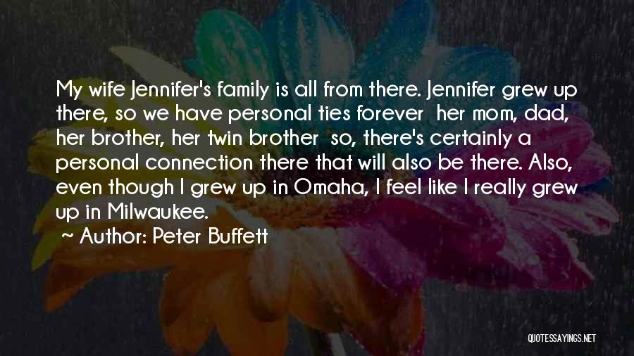 Peter Buffett Quotes: My Wife Jennifer's Family Is All From There. Jennifer Grew Up There, So We Have Personal Ties Forever Her Mom,