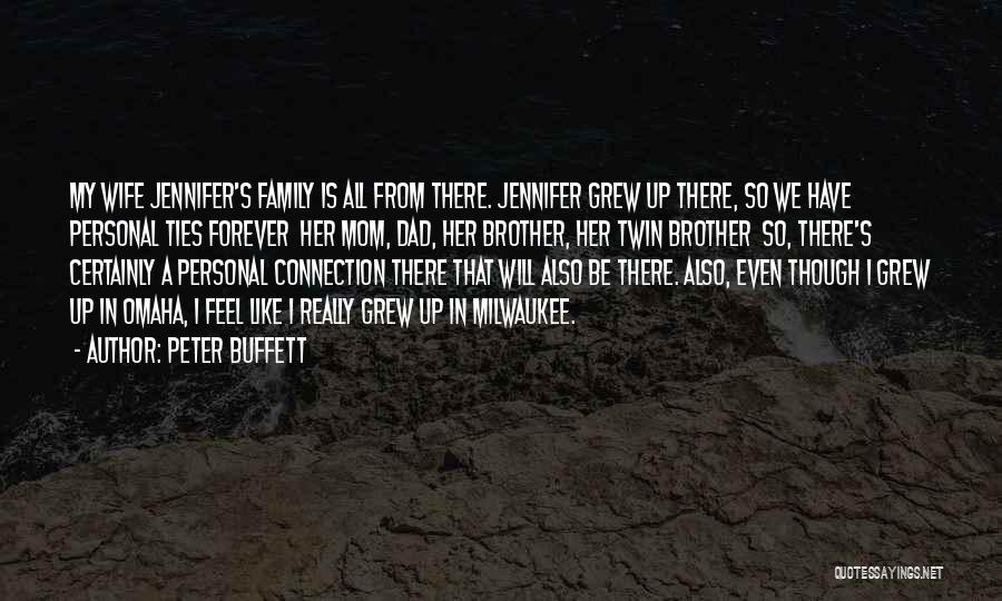 Peter Buffett Quotes: My Wife Jennifer's Family Is All From There. Jennifer Grew Up There, So We Have Personal Ties Forever Her Mom,