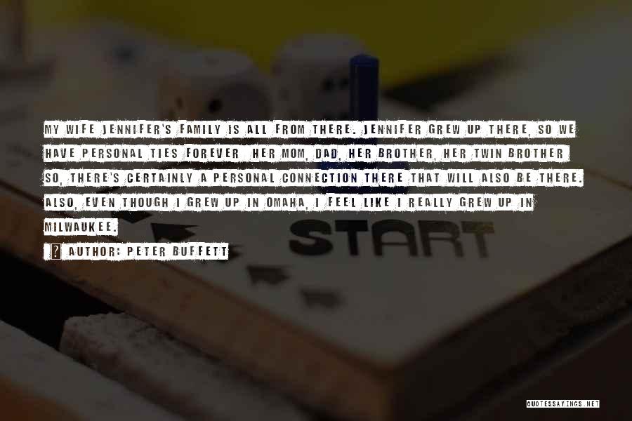 Peter Buffett Quotes: My Wife Jennifer's Family Is All From There. Jennifer Grew Up There, So We Have Personal Ties Forever Her Mom,