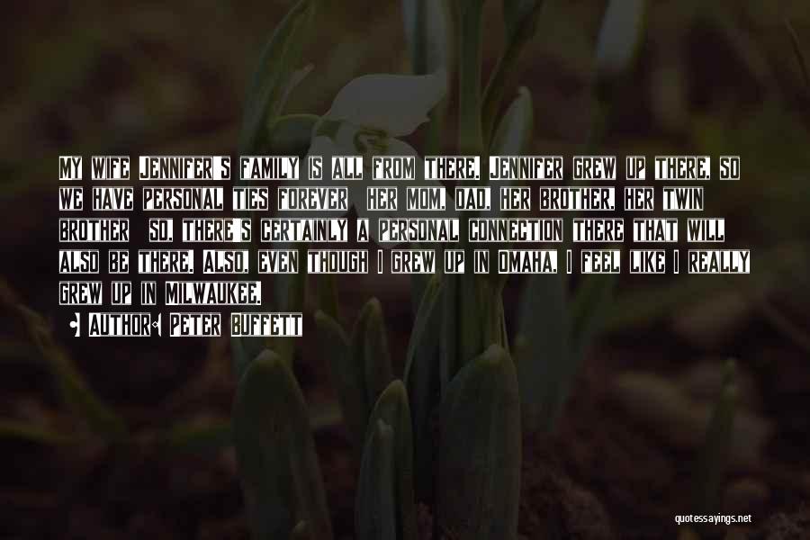 Peter Buffett Quotes: My Wife Jennifer's Family Is All From There. Jennifer Grew Up There, So We Have Personal Ties Forever Her Mom,