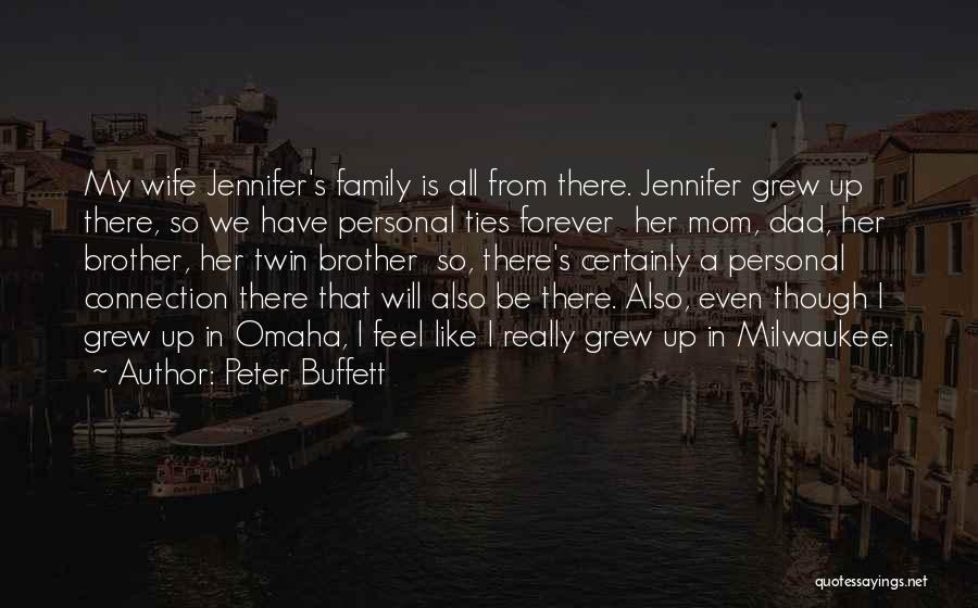 Peter Buffett Quotes: My Wife Jennifer's Family Is All From There. Jennifer Grew Up There, So We Have Personal Ties Forever Her Mom,