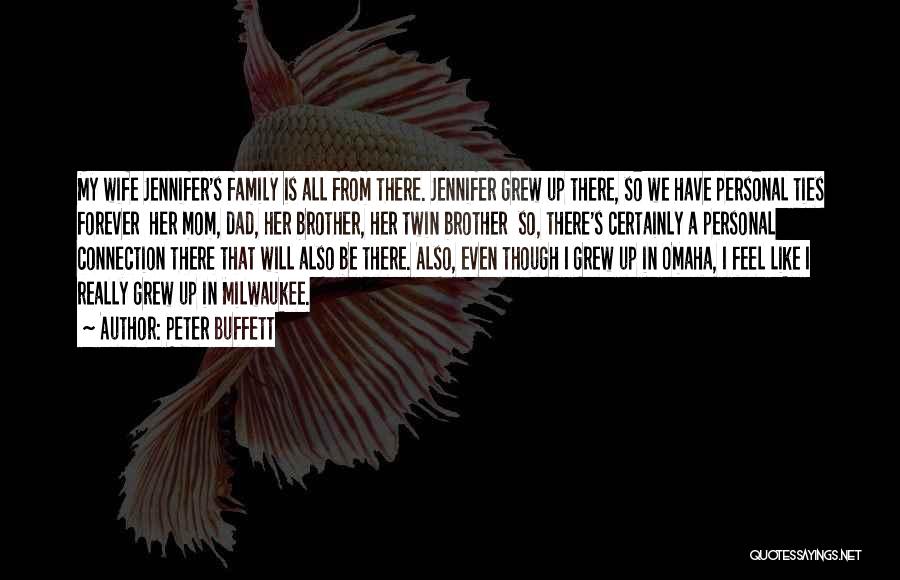 Peter Buffett Quotes: My Wife Jennifer's Family Is All From There. Jennifer Grew Up There, So We Have Personal Ties Forever Her Mom,