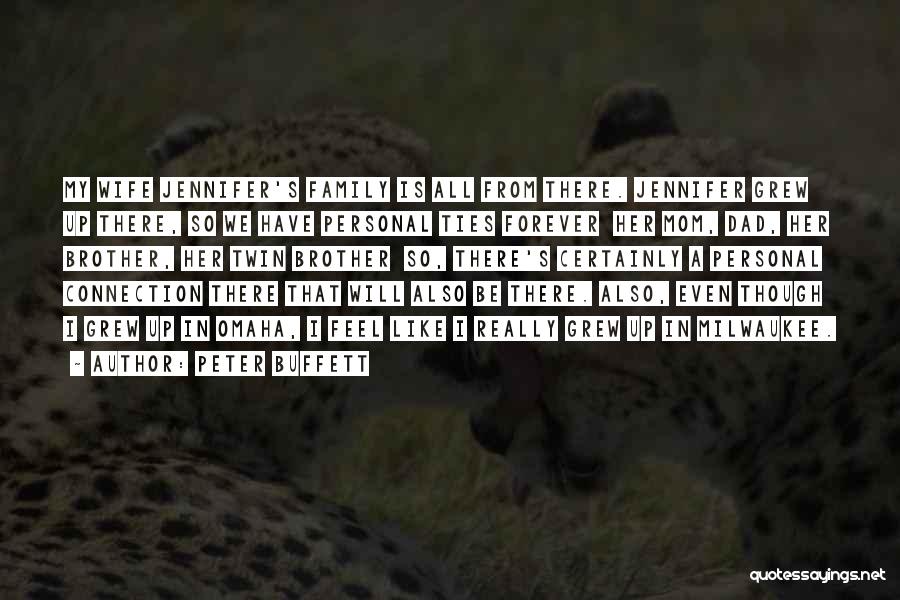 Peter Buffett Quotes: My Wife Jennifer's Family Is All From There. Jennifer Grew Up There, So We Have Personal Ties Forever Her Mom,