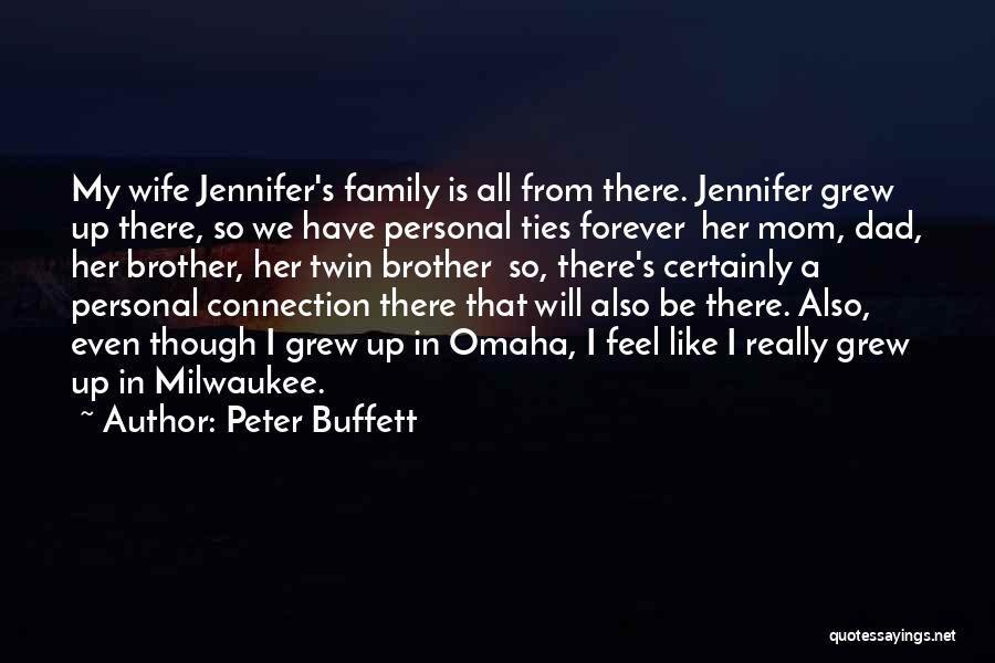Peter Buffett Quotes: My Wife Jennifer's Family Is All From There. Jennifer Grew Up There, So We Have Personal Ties Forever Her Mom,