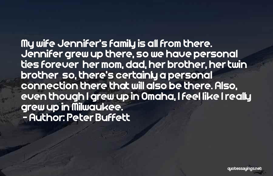 Peter Buffett Quotes: My Wife Jennifer's Family Is All From There. Jennifer Grew Up There, So We Have Personal Ties Forever Her Mom,