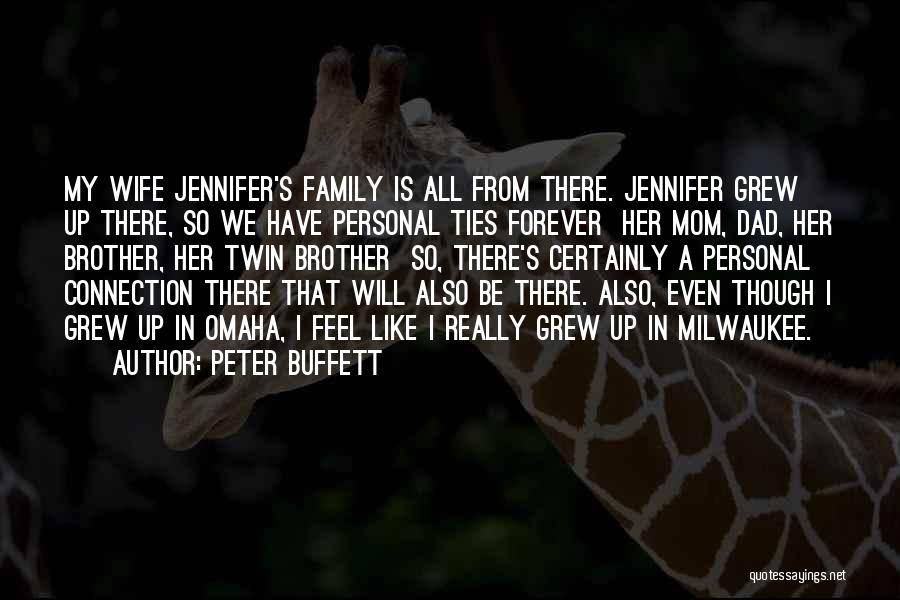 Peter Buffett Quotes: My Wife Jennifer's Family Is All From There. Jennifer Grew Up There, So We Have Personal Ties Forever Her Mom,