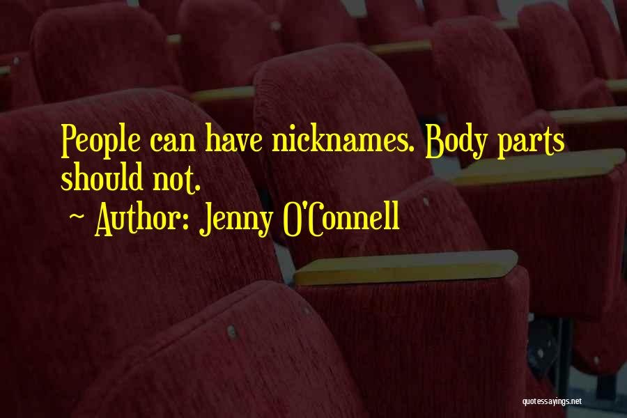 Jenny O'Connell Quotes: People Can Have Nicknames. Body Parts Should Not.