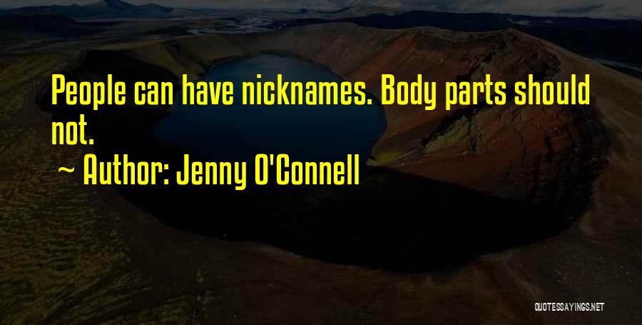 Jenny O'Connell Quotes: People Can Have Nicknames. Body Parts Should Not.