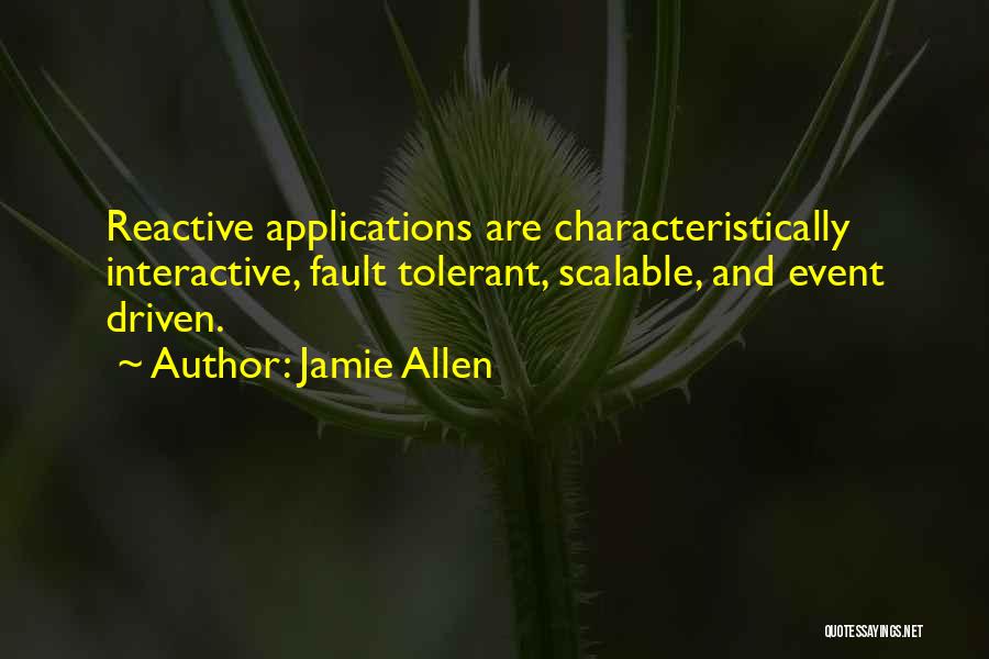 Jamie Allen Quotes: Reactive Applications Are Characteristically Interactive, Fault Tolerant, Scalable, And Event Driven.