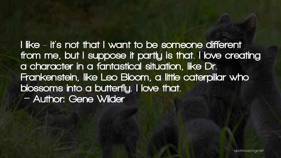 Gene Wilder Quotes: I Like - It's Not That I Want To Be Someone Different From Me, But I Suppose It Partly Is