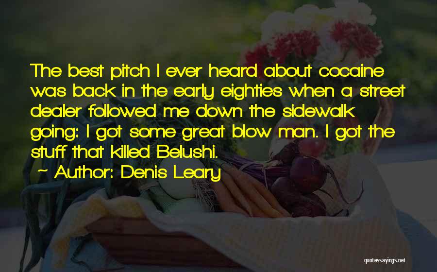 Denis Leary Quotes: The Best Pitch I Ever Heard About Cocaine Was Back In The Early Eighties When A Street Dealer Followed Me