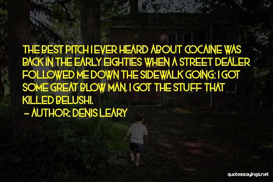 Denis Leary Quotes: The Best Pitch I Ever Heard About Cocaine Was Back In The Early Eighties When A Street Dealer Followed Me