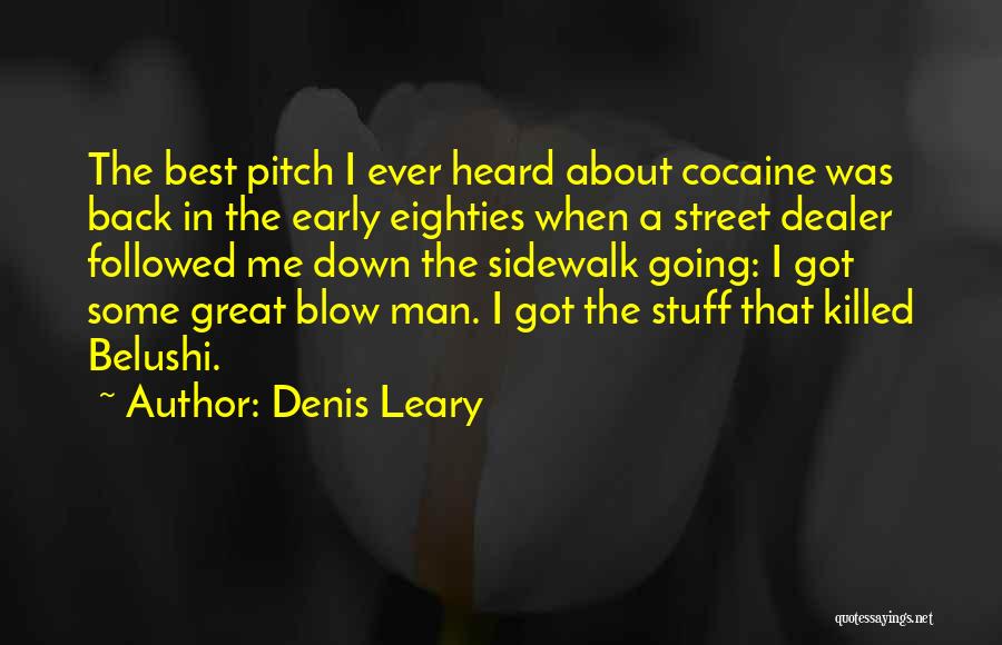 Denis Leary Quotes: The Best Pitch I Ever Heard About Cocaine Was Back In The Early Eighties When A Street Dealer Followed Me