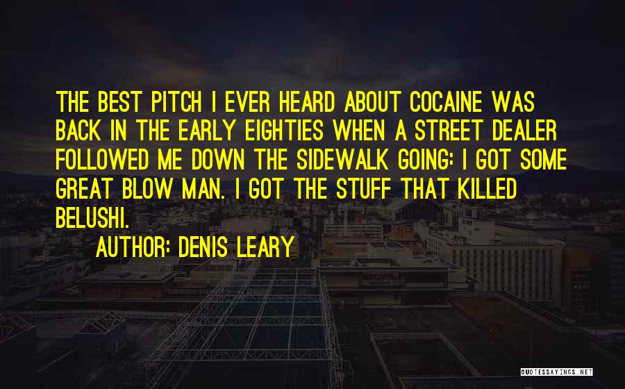 Denis Leary Quotes: The Best Pitch I Ever Heard About Cocaine Was Back In The Early Eighties When A Street Dealer Followed Me