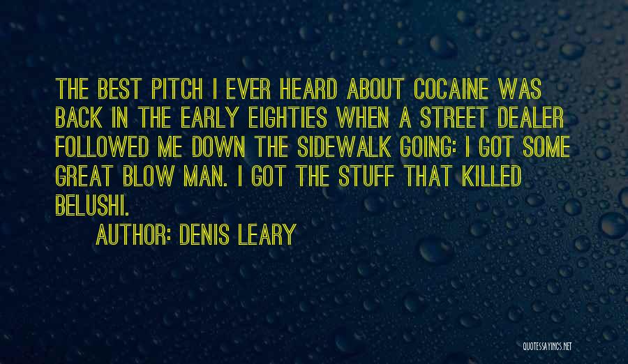 Denis Leary Quotes: The Best Pitch I Ever Heard About Cocaine Was Back In The Early Eighties When A Street Dealer Followed Me