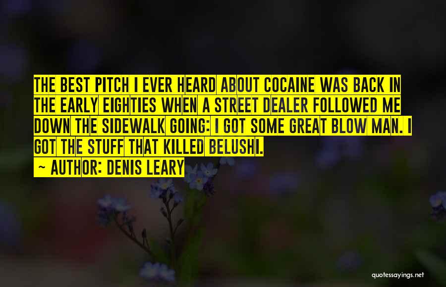 Denis Leary Quotes: The Best Pitch I Ever Heard About Cocaine Was Back In The Early Eighties When A Street Dealer Followed Me