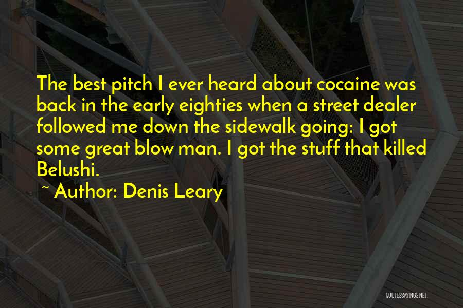 Denis Leary Quotes: The Best Pitch I Ever Heard About Cocaine Was Back In The Early Eighties When A Street Dealer Followed Me