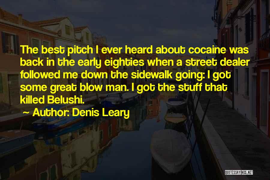 Denis Leary Quotes: The Best Pitch I Ever Heard About Cocaine Was Back In The Early Eighties When A Street Dealer Followed Me