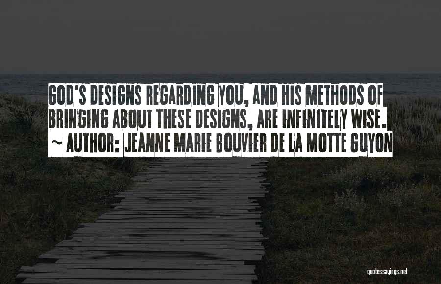 Jeanne Marie Bouvier De La Motte Guyon Quotes: God's Designs Regarding You, And His Methods Of Bringing About These Designs, Are Infinitely Wise.
