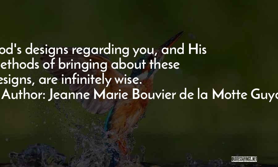 Jeanne Marie Bouvier De La Motte Guyon Quotes: God's Designs Regarding You, And His Methods Of Bringing About These Designs, Are Infinitely Wise.