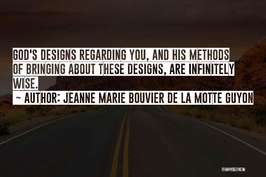 Jeanne Marie Bouvier De La Motte Guyon Quotes: God's Designs Regarding You, And His Methods Of Bringing About These Designs, Are Infinitely Wise.