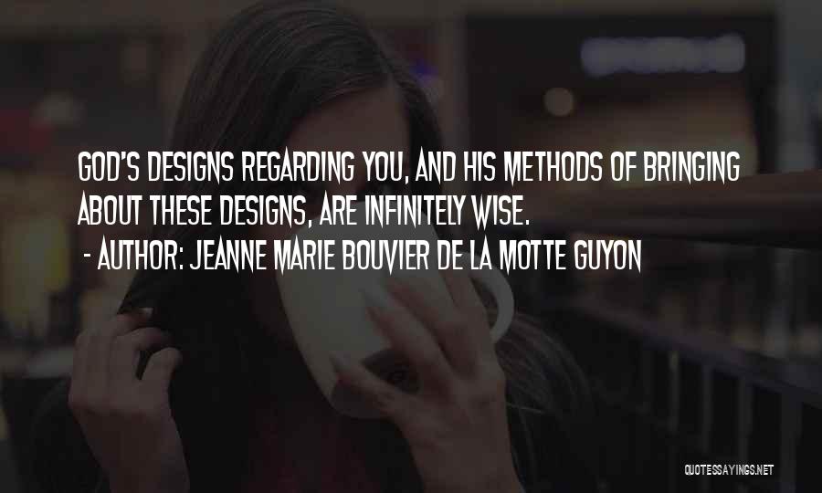 Jeanne Marie Bouvier De La Motte Guyon Quotes: God's Designs Regarding You, And His Methods Of Bringing About These Designs, Are Infinitely Wise.