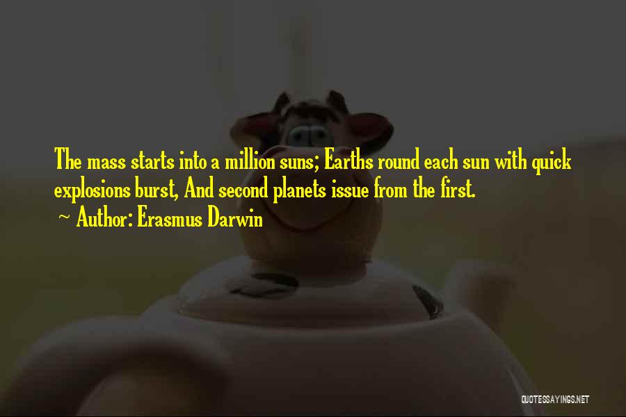 Erasmus Darwin Quotes: The Mass Starts Into A Million Suns; Earths Round Each Sun With Quick Explosions Burst, And Second Planets Issue From