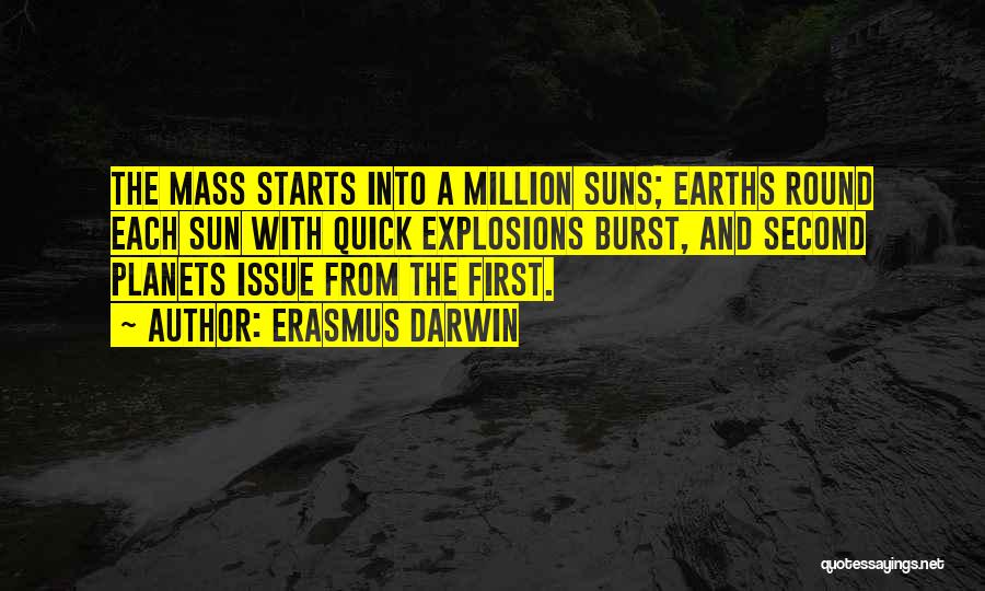 Erasmus Darwin Quotes: The Mass Starts Into A Million Suns; Earths Round Each Sun With Quick Explosions Burst, And Second Planets Issue From