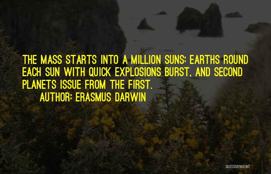 Erasmus Darwin Quotes: The Mass Starts Into A Million Suns; Earths Round Each Sun With Quick Explosions Burst, And Second Planets Issue From