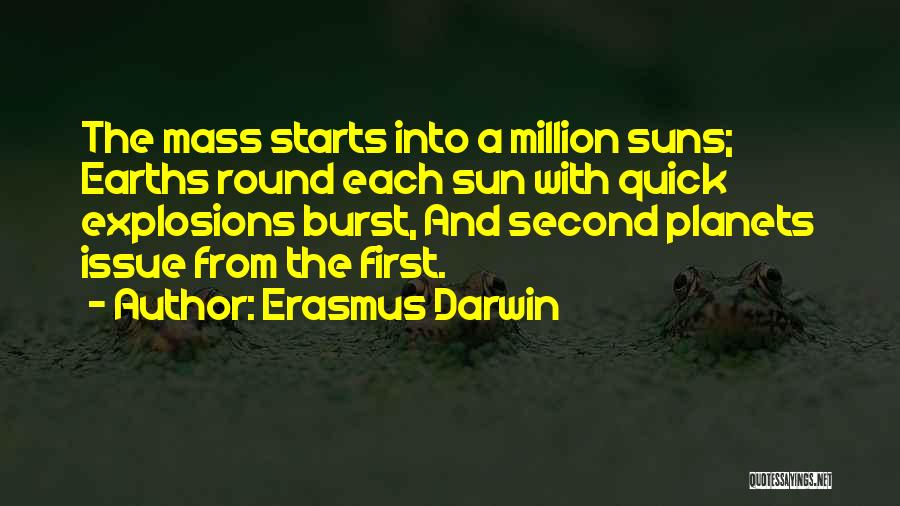Erasmus Darwin Quotes: The Mass Starts Into A Million Suns; Earths Round Each Sun With Quick Explosions Burst, And Second Planets Issue From