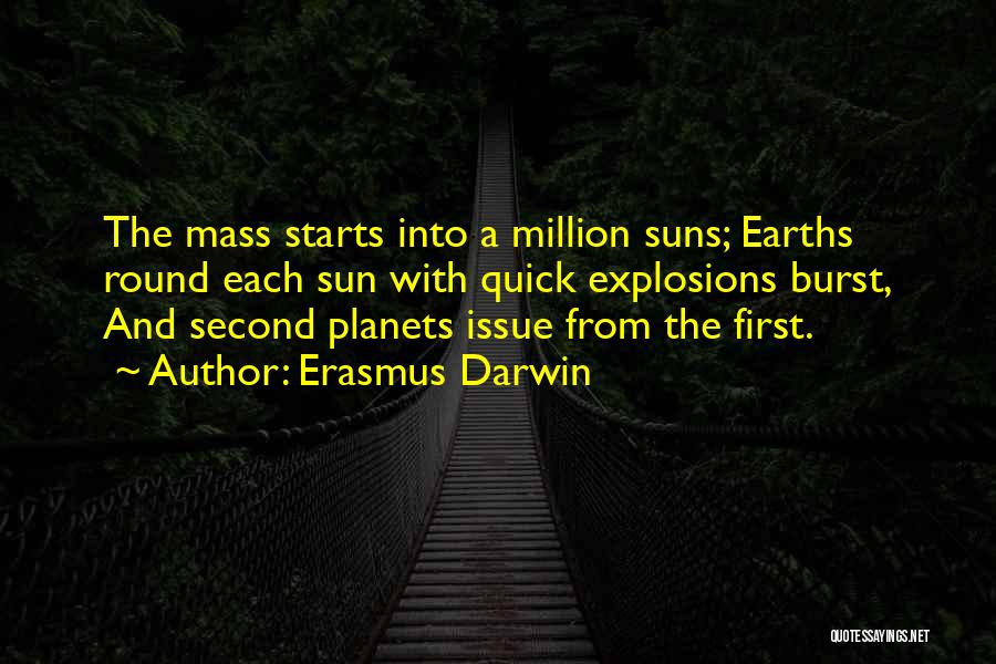 Erasmus Darwin Quotes: The Mass Starts Into A Million Suns; Earths Round Each Sun With Quick Explosions Burst, And Second Planets Issue From