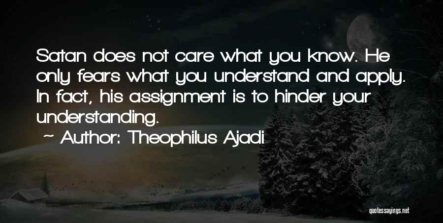 Theophilus Ajadi Quotes: Satan Does Not Care What You Know. He Only Fears What You Understand And Apply. In Fact, His Assignment Is