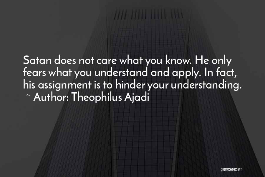 Theophilus Ajadi Quotes: Satan Does Not Care What You Know. He Only Fears What You Understand And Apply. In Fact, His Assignment Is