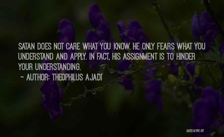 Theophilus Ajadi Quotes: Satan Does Not Care What You Know. He Only Fears What You Understand And Apply. In Fact, His Assignment Is