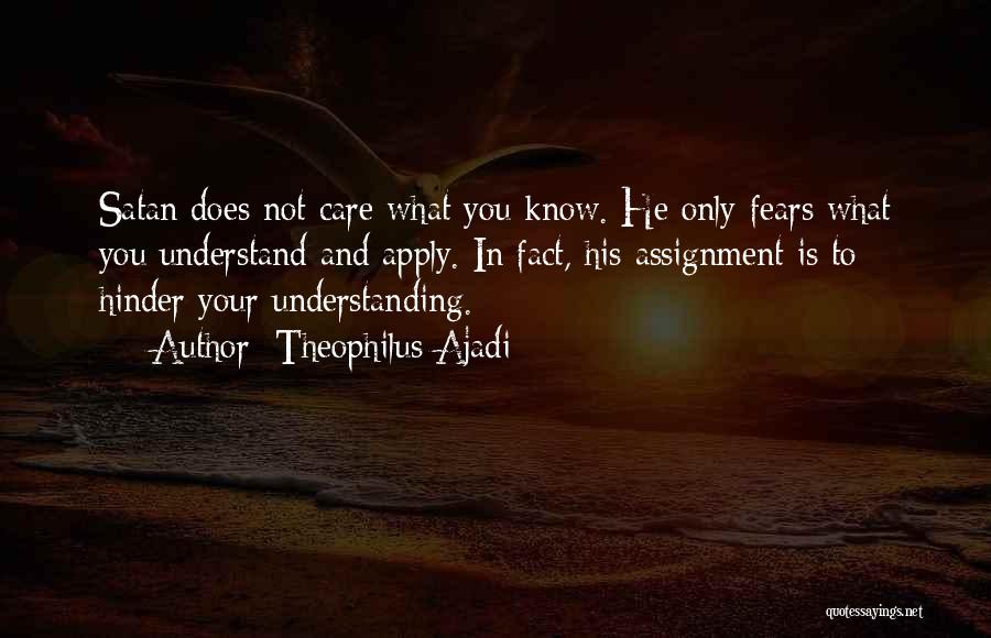 Theophilus Ajadi Quotes: Satan Does Not Care What You Know. He Only Fears What You Understand And Apply. In Fact, His Assignment Is