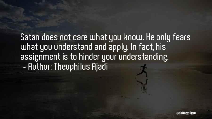 Theophilus Ajadi Quotes: Satan Does Not Care What You Know. He Only Fears What You Understand And Apply. In Fact, His Assignment Is
