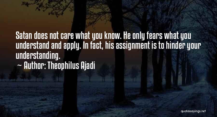 Theophilus Ajadi Quotes: Satan Does Not Care What You Know. He Only Fears What You Understand And Apply. In Fact, His Assignment Is