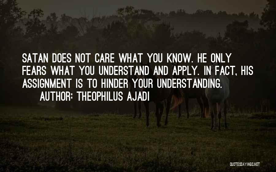 Theophilus Ajadi Quotes: Satan Does Not Care What You Know. He Only Fears What You Understand And Apply. In Fact, His Assignment Is