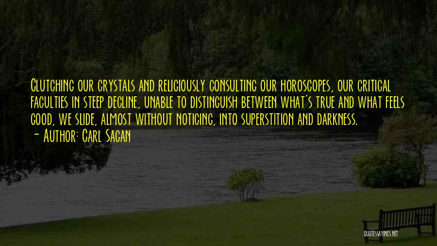 Carl Sagan Quotes: Clutching Our Crystals And Religiously Consulting Our Horoscopes, Our Critical Faculties In Steep Decline, Unable To Distinguish Between What's True